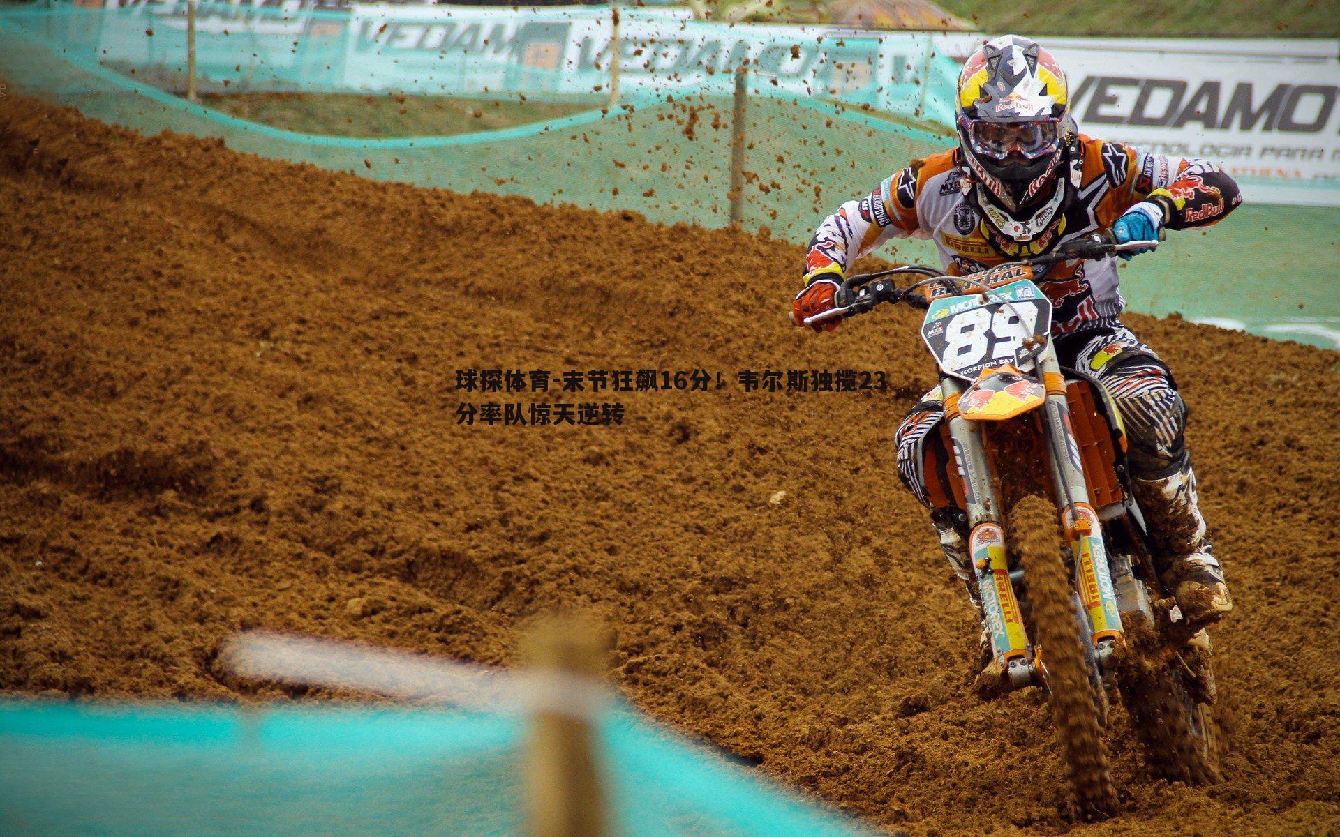 球探体育-末节狂飙16分！韦尔斯独揽23分率队惊天逆转